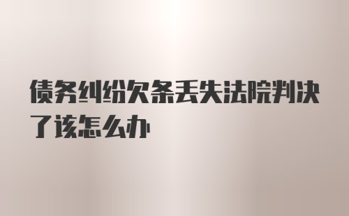 债务纠纷欠条丢失法院判决了该怎么办