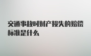 交通事故时财产损失的赔偿标准是什么