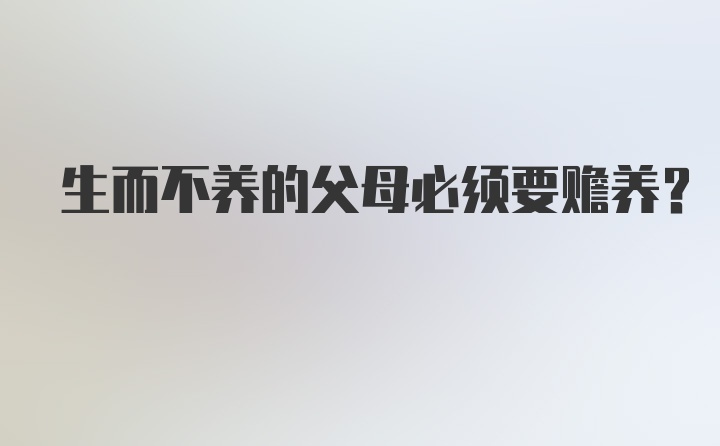 生而不养的父母必须要赡养?