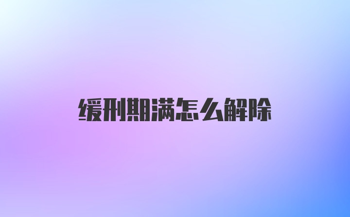 缓刑期满怎么解除