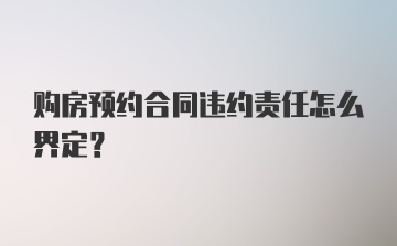 购房预约合同违约责任怎么界定？