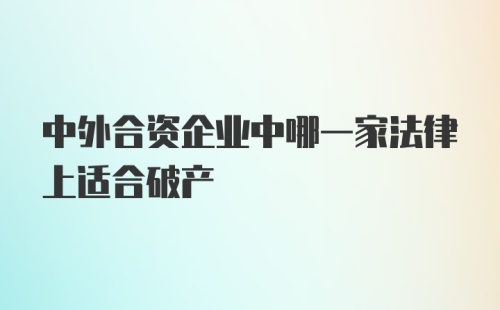 中外合资企业中哪一家法律上适合破产