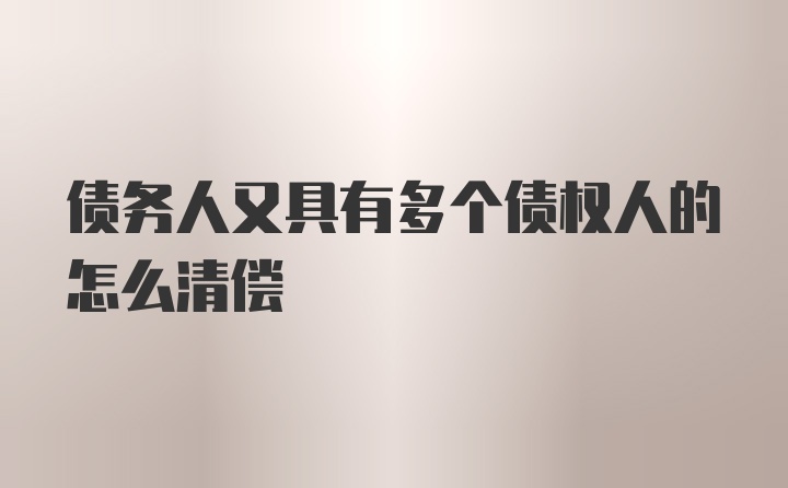 债务人又具有多个债权人的怎么清偿