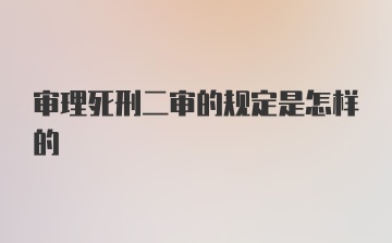 审理死刑二审的规定是怎样的