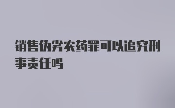 销售伪劣农药罪可以追究刑事责任吗