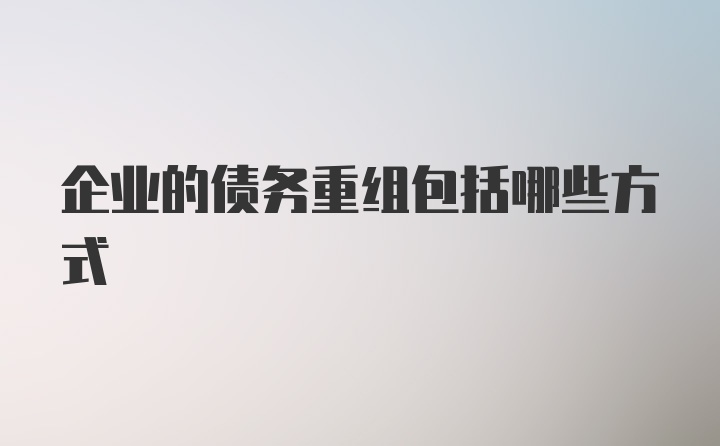 企业的债务重组包括哪些方式