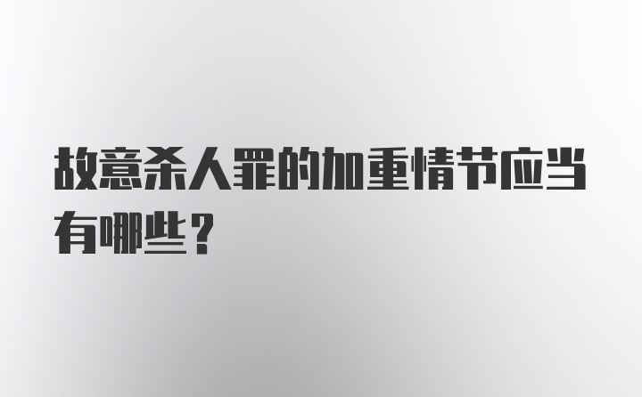 故意杀人罪的加重情节应当有哪些?