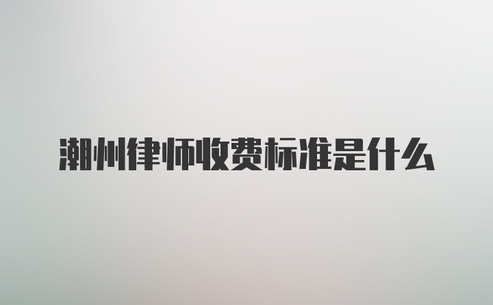 潮州律师收费标准是什么