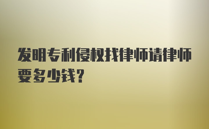 发明专利侵权找律师请律师要多少钱？