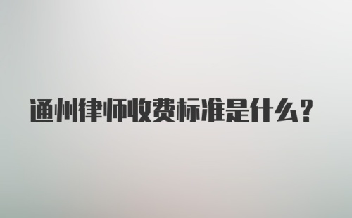 通州律师收费标准是什么？