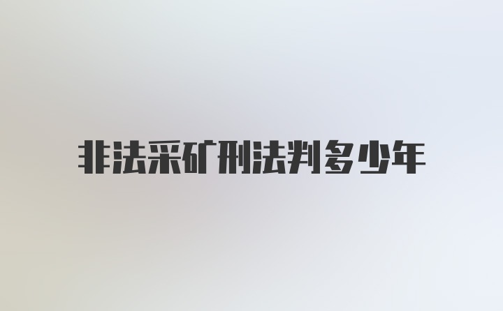 非法采矿刑法判多少年