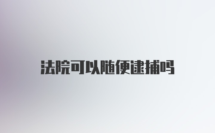 法院可以随便逮捕吗