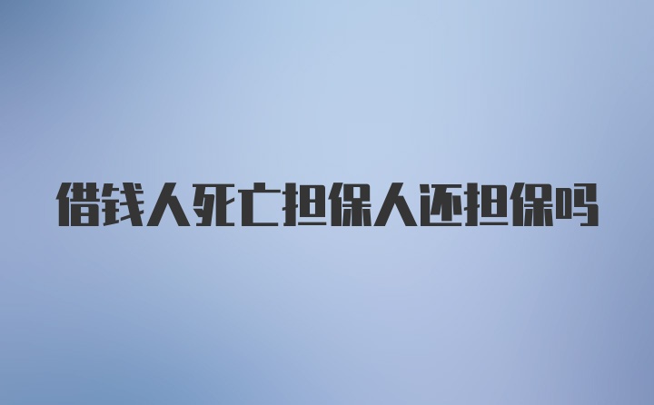 借钱人死亡担保人还担保吗