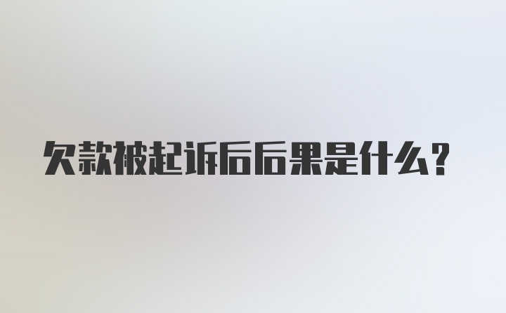 欠款被起诉后后果是什么?