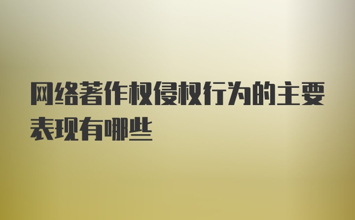 网络著作权侵权行为的主要表现有哪些