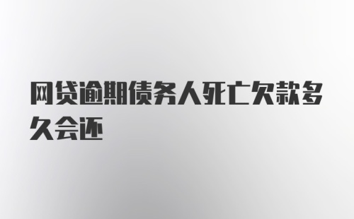 网贷逾期债务人死亡欠款多久会还