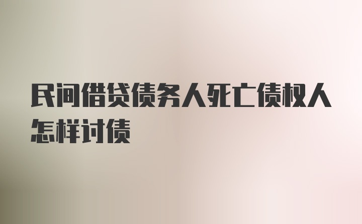 民间借贷债务人死亡债权人怎样讨债