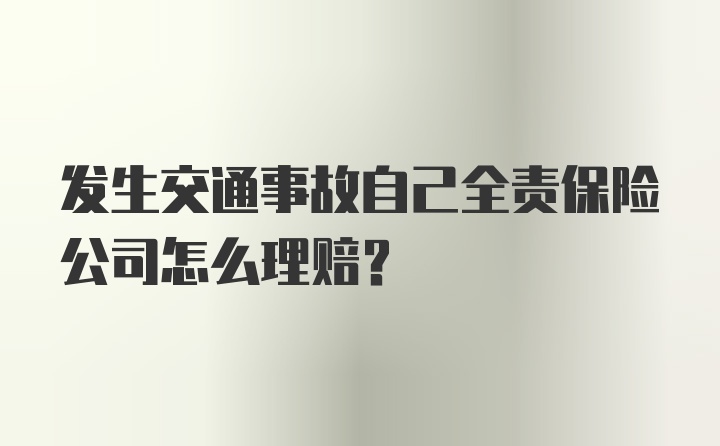 发生交通事故自己全责保险公司怎么理赔？