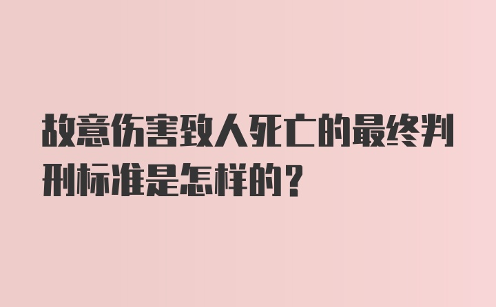 故意伤害致人死亡的最终判刑标准是怎样的？