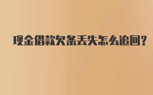 现金借款欠条丢失怎么追回？