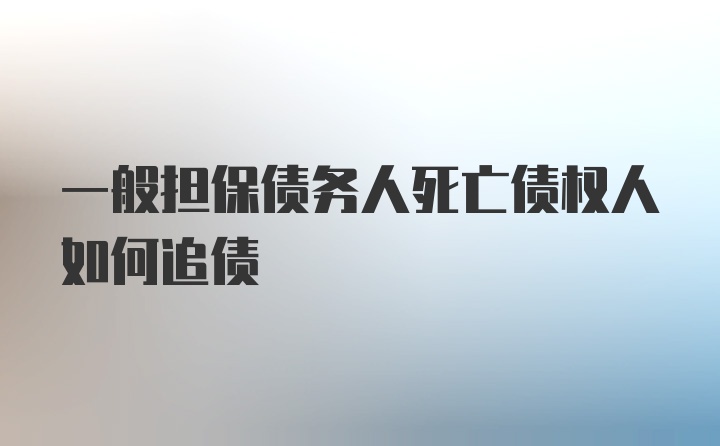 一般担保债务人死亡债权人如何追债