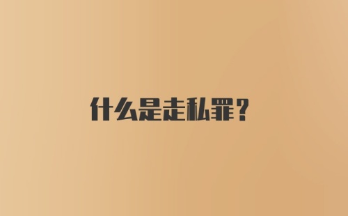 什么是走私罪？