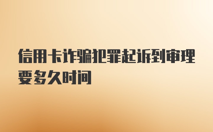 信用卡诈骗犯罪起诉到审理要多久时间