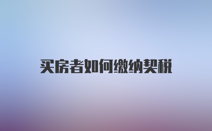 买房者如何缴纳契税