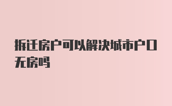 拆迁房户可以解决城市户口无房吗