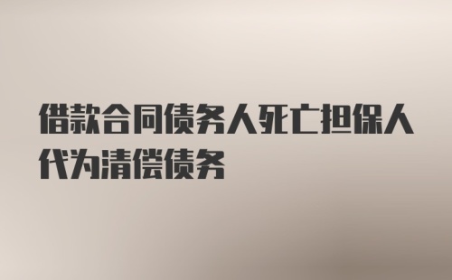 借款合同债务人死亡担保人代为清偿债务