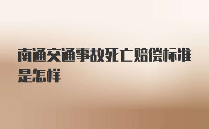 南通交通事故死亡赔偿标准是怎样