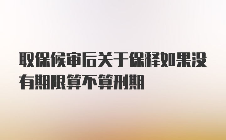 取保候审后关于保释如果没有期限算不算刑期