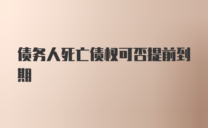 债务人死亡债权可否提前到期