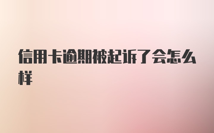 信用卡逾期被起诉了会怎么样