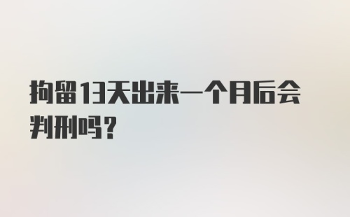 拘留13天出来一个月后会判刑吗？