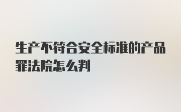 生产不符合安全标准的产品罪法院怎么判