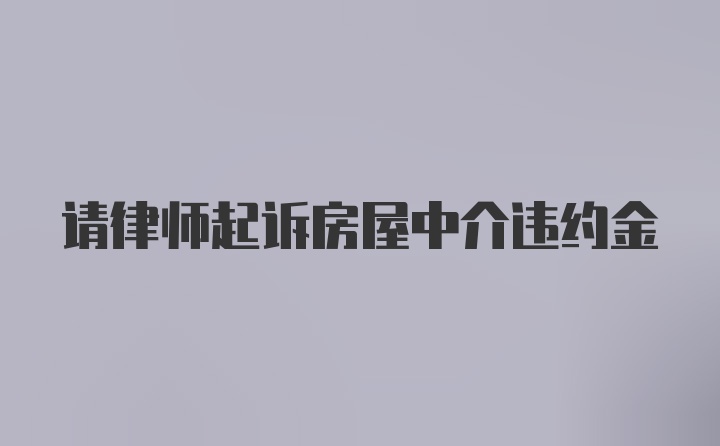 请律师起诉房屋中介违约金