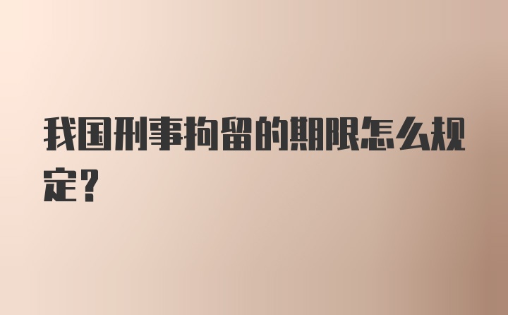 我国刑事拘留的期限怎么规定？