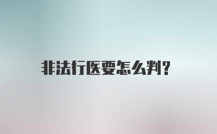 非法行医要怎么判？