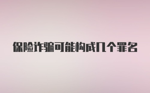 保险诈骗可能构成几个罪名