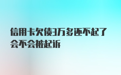 信用卡欠债3万多还不起了会不会被起诉