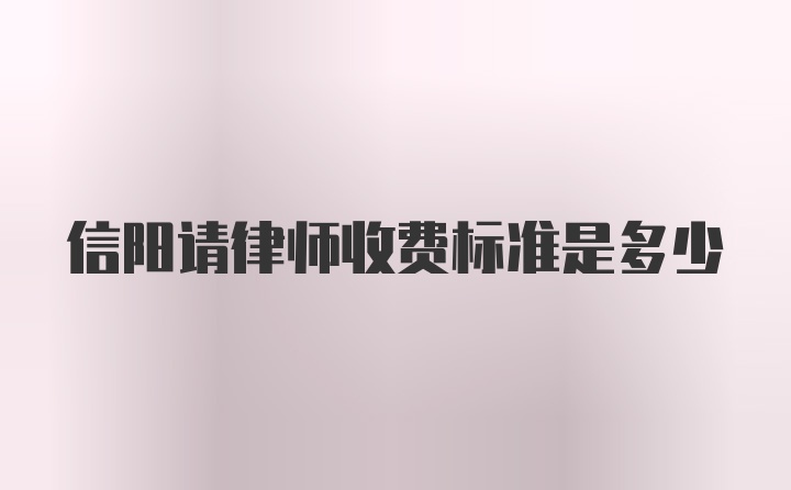 信阳请律师收费标准是多少