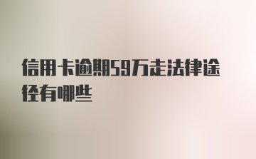 信用卡逾期59万走法律途径有哪些