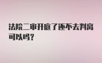 法院二审开庭了还不去判离可以吗？