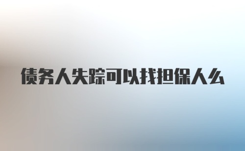 债务人失踪可以找担保人么