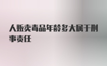 人贩卖毒品年龄多大属于刑事责任