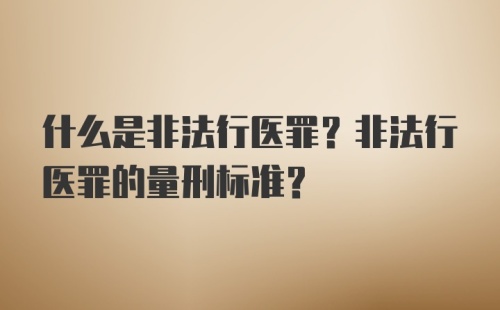 什么是非法行医罪？非法行医罪的量刑标准？