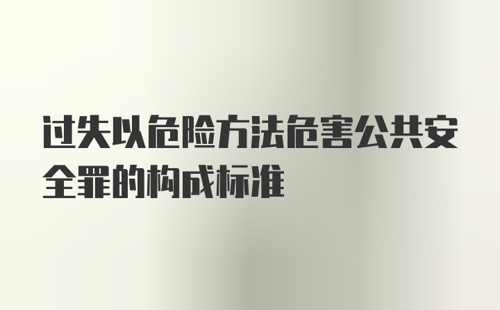 过失以危险方法危害公共安全罪的构成标准