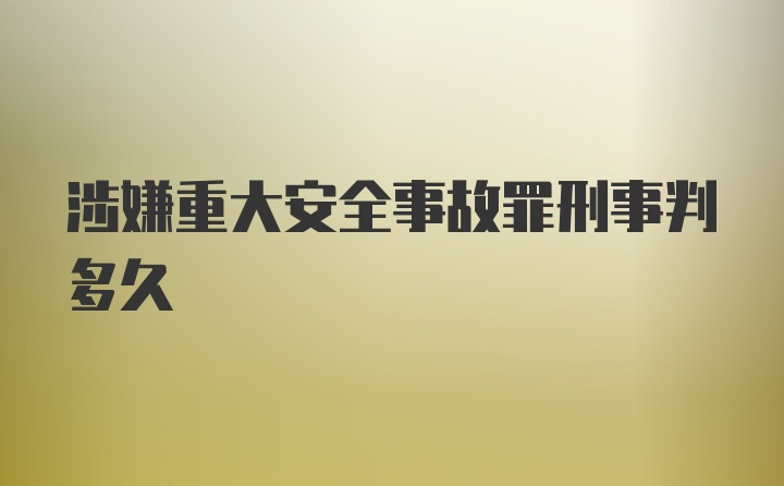 涉嫌重大安全事故罪刑事判多久