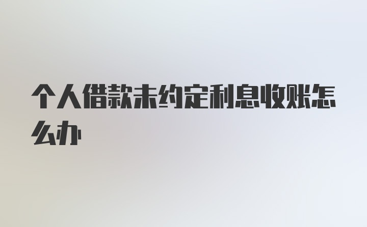 个人借款未约定利息收账怎么办